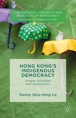 Hong Kongs Indigenous Democracy Origins Evolution And Contentions 1st Edition Sonny Lo Auth
