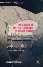 The American Myth Of Markets In Social Policy Ideological Roots Of Inequality 1st Edition Debra Hevenstone Auth