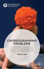 Choreographing Problems Expressive Concepts In European Contemporary Dance And Performance 1st Edition Bojana Cveji Auth