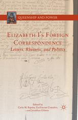Elizabeth Is Foreign Correspondence Letters Rhetoric And Politics 1st Edition Carlo M Bajetta