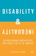 Disability And Inequality Socioeconomic Imperatives And Public Policy In Jamaica 1st Edition Annicia Gaylegeddes Auth