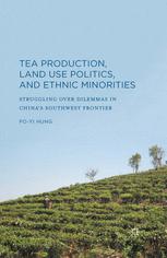 Tea Production Land Use Politics And Ethnic Minorities Struggling Over Dilemmas In Chinas Southwest Frontier 1st Edition Poyi Hung Auth