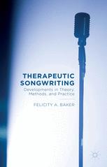 Therapeutic Songwriting Developments In Theory Methods And Practice 1st Edition Felicity A Baker Auth