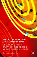 Space Culture And The Youth In Iran Observing Norm Creation Processes At The Artists House 1st Edition Behnoosh Payvar Auth