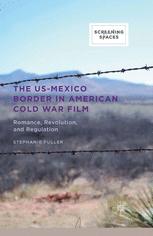 The Usmexico Border In American Cold War Film Romance Revolution And Regulation 1st Edition Stephanie Fuller Auth