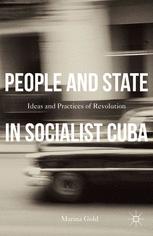 People And State In Socialist Cuba Ideas And Practices Of Revolution 1st Edition Marina Gold Auth