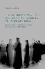 The Entrepreneurial Research University In Latin America Global And Local Models In Chile And Colombia 19502015 1st Edition Pedro Pineda Auth