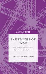 The Tropes Of War Visual Hyperbole And Spectacular Culture 1st Edition Andrea Greenbaum Auth