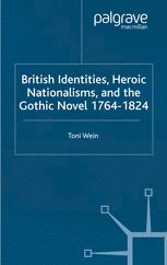 British Identities Heroic Nationalisms And The Gothic Novel 17641824 1st Edition Toni Wein Auth