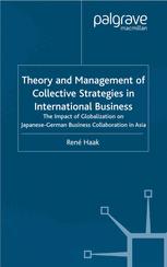 Theory And Management Of Collective Strategies In International Business The Impact Of Globalization On Japanesegerman Business Collaboration In Asia 1st Edition Ren Haak Auth