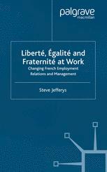 Libert Galit And Fraternit At Work Changing French Employment Relations And Management 1st Edition Steve Jefferys Auth