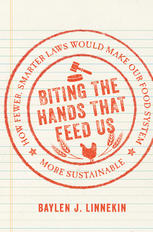 Biting The Hands That Feed Us How Fewer Smarter Laws Would Make Our Food System More Sustainable Baylen J Linnekin Auth