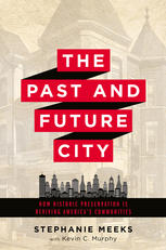 The Past And Future City How Historic Preservation Is Reviving Americas Communities Stephanie Meeks