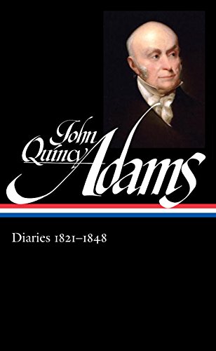 John Quincy Adams Diaries 18211848 John Quincy Adams Editor David Waldstreicher