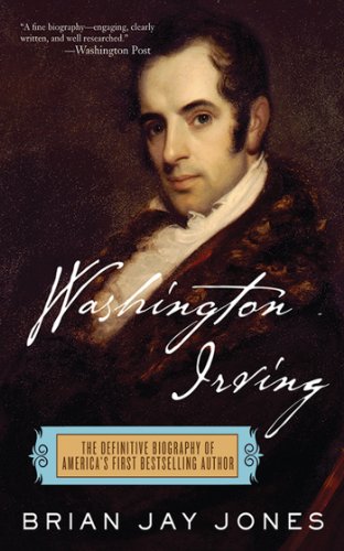 Washington Irving The Definitive Biography Of Americas First Bestselling Author 1st Edition Brian Jay Jones