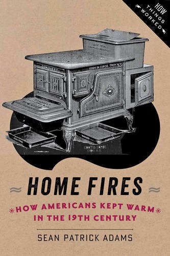 Home Fires How Americans Kept Warm In The Nineteenth Century Sean Patrick Adams