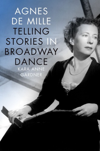 Agnes De Mille Telling Stories In Broadway Dance Kara Anne Gardner