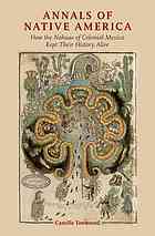 Annals Of Native America How The Nahuas Of Colonial Mexico Kept Their History Alive Townsend
