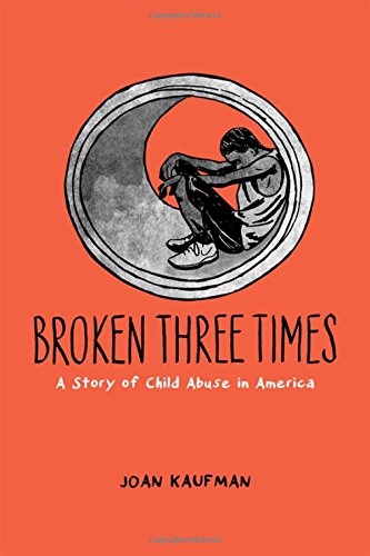 Broken Three Times A Story Of Child Abuse In America 1st Edition Joan Kaufman