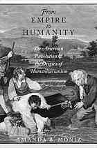 From Empire To Humanity The American Revolution And The Origins Of Humanitarianism Moniz