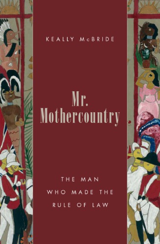 Mr Mothercountry The Man Who Made The Rule Of Law Mcbride