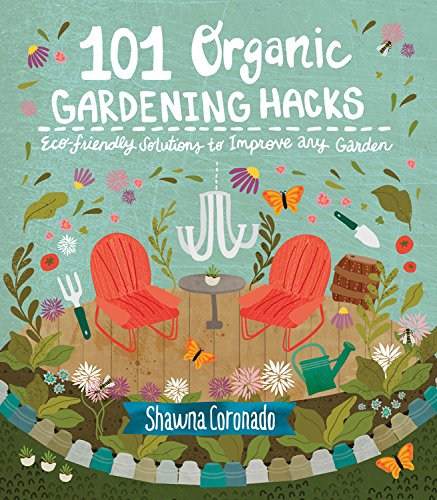 101 Organic Gardening Hacks Ecofriendly Solutions To Improve Any Garden Coronado