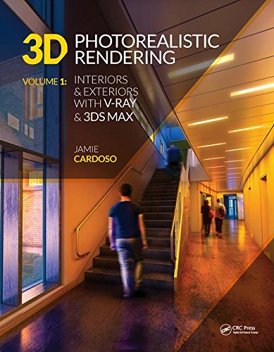 3d Photorealistic Rendering Volume 1 Interiors Exteriors With Vray 3ds Max 1st Edition Cardoso