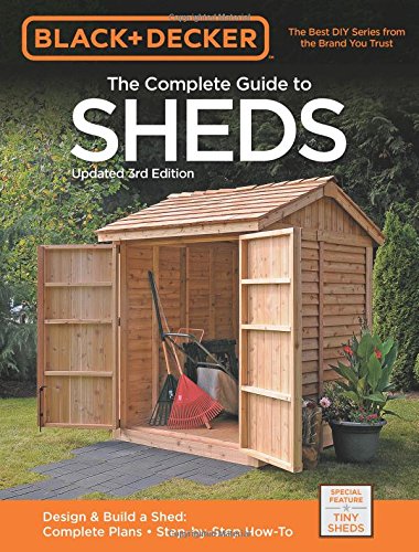 Black Decker The Complete Guide To Sheds 3rd Edition Design Build A Shed Complete Plans Stepbystep Howto 3rd Revised Edition Editors Of Cpi