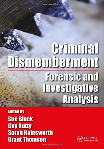 Criminal Dismemberment Forensic And Investigative Analysis 1st Edition Sue Black