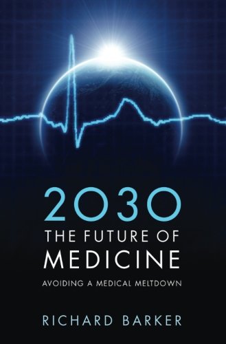 2030 The Future Of Medicine Avoiding A Medical Meltdown 1st Edition Barker