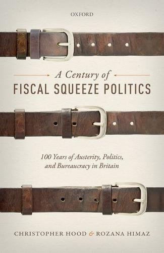 A Century Of Fiscal Squeeze Politics 100 Years Of Austerity Politics And Bureaucracy In Britain 1st Edition Himaz
