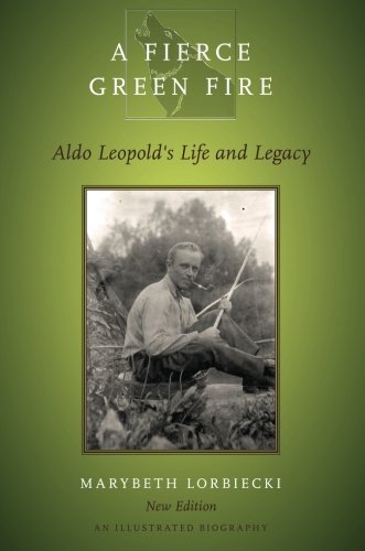 A Fierce Green Fire Aldo Leopolds Life And Legacy 2nd Edition Marybeth Lorbiecki
