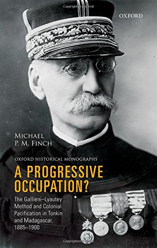 A Progressive Occupation The Gallienilyautey Method And Colonial Pacification In Tonkin And Madagascar 18851900 1st Edition Michael Finch