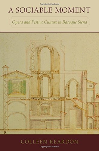 A Sociable Moment Opera And Festive Culture In Baroque Siena 1st Edition Reardon