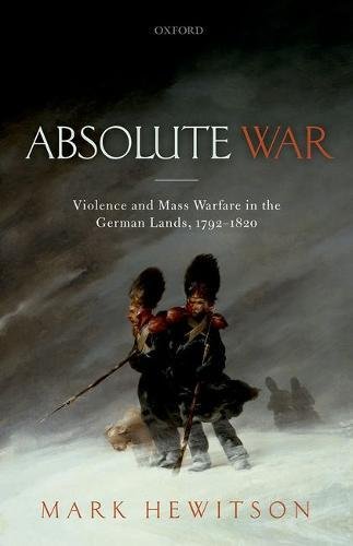 Absolute War Violence And Mass Warfare In The German Lands 17921820 First Edition Impression 1 Hewitson