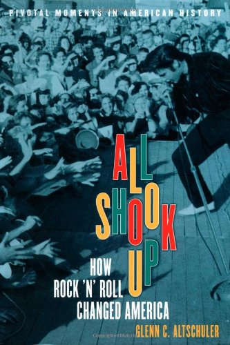 All Shook Up How Rock N Roll Changed America First Edition Altschuler