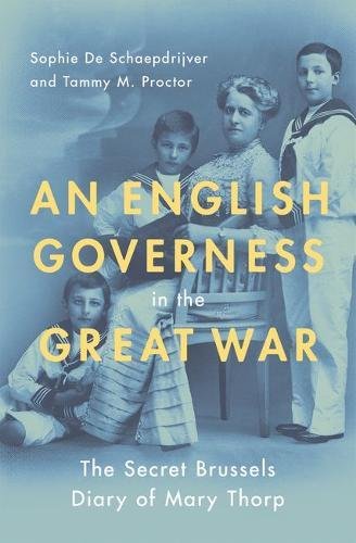 An English Governess In The Great War The Secret Brussels Diary Of Mary Thorp 1st Edition Proctor