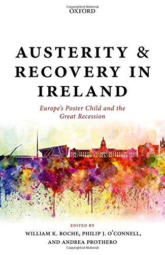 Austerity And Recovery In Ireland Europes Poster Child And The Great Recession First Edition Oconnell