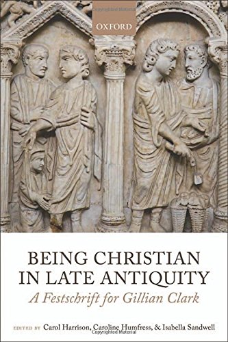 Being Christian In Late Antiquity A Festschrift For Gillian Clark 1st Edition Harrison