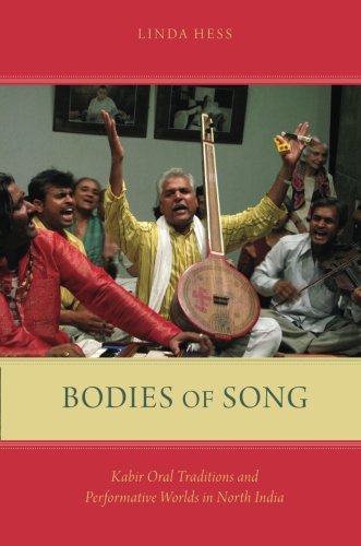 Bodies Of Song Kabir Oral Traditions And Performative Worlds In North India 1st Edition Hess