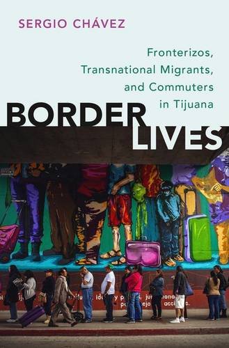 Border Lives Fronterizos Transnational Migrants And Commuters In Tijuana 1st Edition Chvez