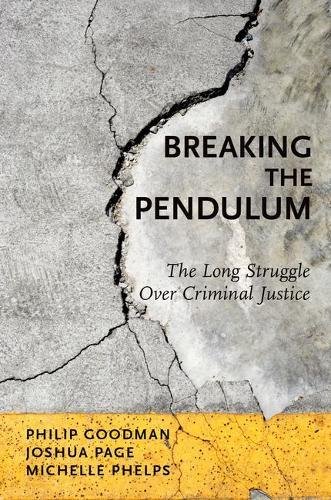 Breaking The Pendulum The Long Struggle Over Criminal Justice 1st Edition Goodman