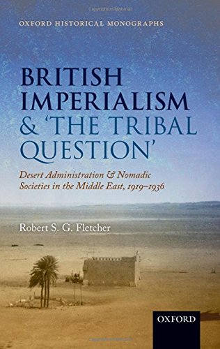 British Imperialism And The Tribal Question Desert Administration And Nomadic Societies In The Middle East 1919 1936 1 Ed Robert S G Fletcher
