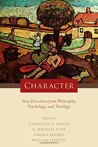 Character New Directions From Philosophy Psychology And Theology 1st Edition Christian B Miller