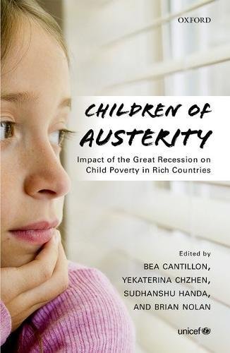 Children Of Austerity Impact Of The Great Recession On Child Poverty In Rich Countries First Edition Cantillon