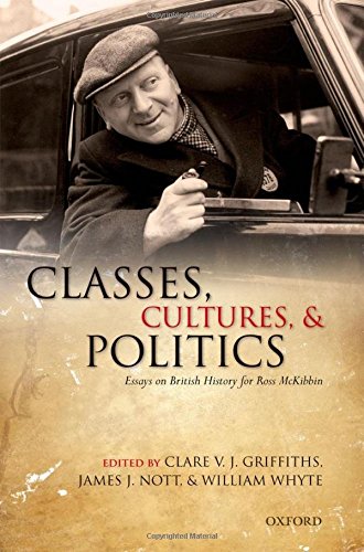 Classes Cultures And Politics Essays On British History For Ross Mckibbin 1st Edition Griffiths