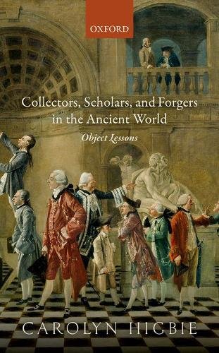 Collectors Scholars And Forgers In The Ancient World Object Lessons 1st Edition Higbie