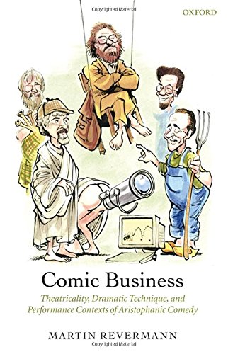 Comic Business Theatricality Dramatic Technique And Performance Contexts Of Aristophanic Comedy Repr Von 2006 Revermann