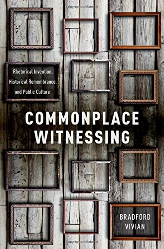 Commonplace Witnessing Rhetorical Invention Historical Remembrance And Public Culture 1st Edition Vivian