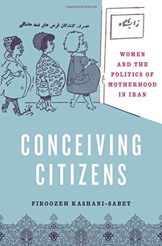 Conceiving Citizens Women And The Politics Of Motherhood In Iran 1st Edition Kashanisabet